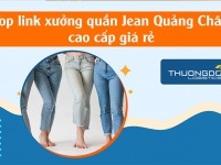 30+ Link xưởng quần jean Quảng Châu nam nữ cao cấp giá rẻ tận gốc