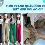 Thời trang quần ống rộng kết hợp với áo gì 2026