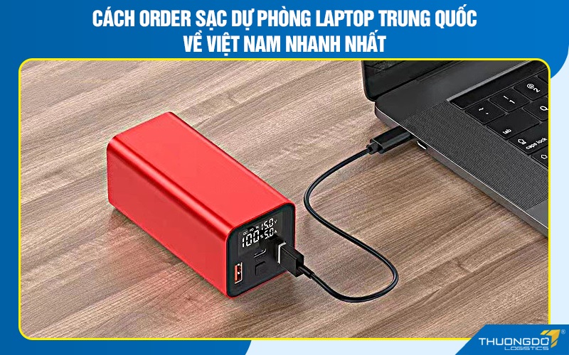 Cách order sạc dự phòng laptop Trung Quốc về Việt Nam nhanh nhất