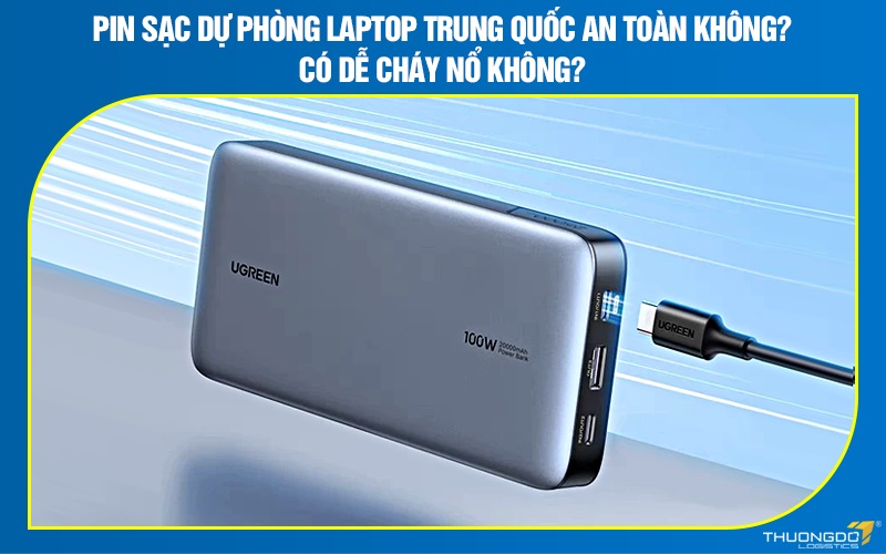 Pin sạc dự phòng laptop Trung Quốc an toàn không? có dễ cháy nổ không?