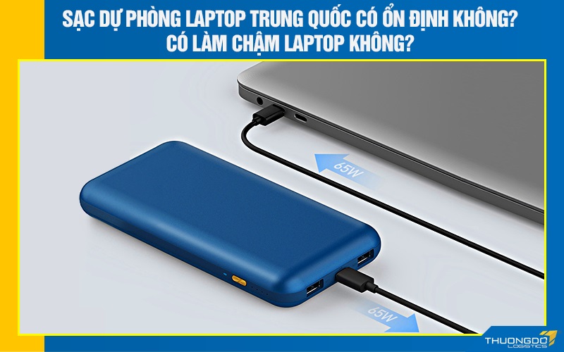 Sạc dự phòng laptop Trung Quốc có ổn định không? Có làm chậm laptop không?