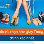Cách đo và chọn size giày Trung Quốc chính xác nhất khi nhập hàng