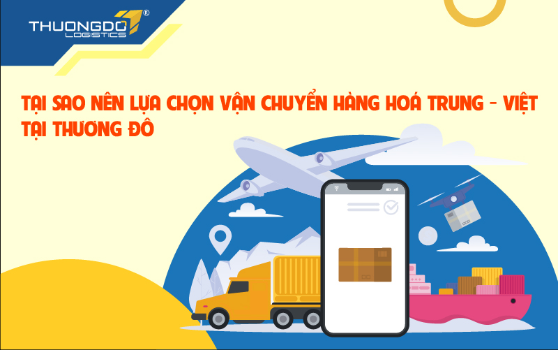 Lý do nên lựa chọn vận chuyển hàng hoá Trung - Việt tại Thương Đô