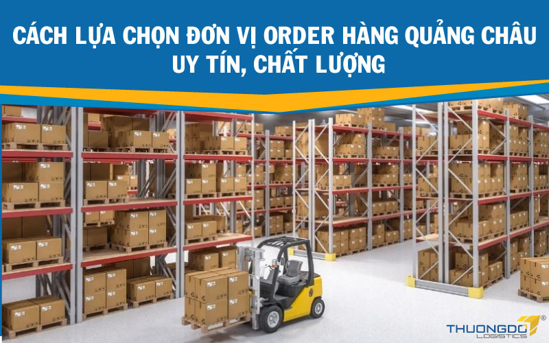 Cách lựa chọn đơn vị order hàng Quảng Châu uy tín, chất lượng