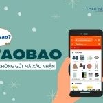 Xử lý “NHANH” lỗi Taobao không gửi mã xác nhận về điện thoại