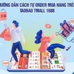 Hướng dẫn cách tự order mua hàng trên Taobao Tmall 1688 T8/2026