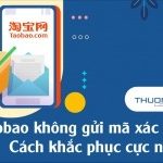 Taobao không gửi mã xác nhận – Cách khắc phục cực nhanh