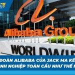 Tập đoàn Alibaba của Jack Ma kết nối doanh nghiệp toàn cầu thế nào?