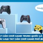 Tay cầm chơi game Trung Quốc là gì? Các loại tay cầm chơi game phổ biến