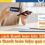 4 Cách thanh toán trên 1688 cực nhanh? Cách thanh toán hiệu quả nhất