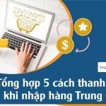 Tổng hợp 5 cách thanh toán khi nhập hàng Trung Quốc