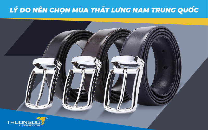 Lý do nên chọn mua thắt lưng nam Trung Quốc