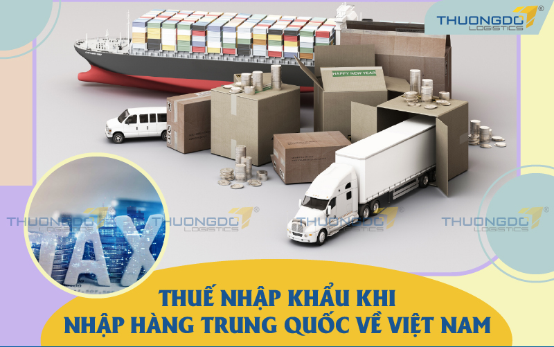 Thuế nhập khẩu khi nhập hàng Trung Quốc về Việt Nam