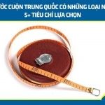 Thước cuộn Trung Quốc có những loại nào? 5+ tiêu chí lựa chọn