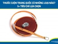 Thước cuộn Trung Quốc có những loại nào? 5+ tiêu chí lựa chọn