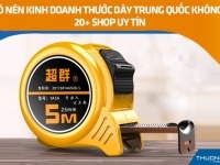 Có nên kinh doanh thước dây Trung Quốc không? 20+ shop uy tín