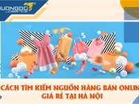 Hướng dẫn 5 cách tìm kiếm nguồn hàng bán online giá rẻ T8/2026