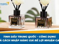 Tinh dầu Trung Quốc – công dụng và cách nhập hàng giá rẻ lợi nhuận cao