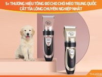 5 Thương hiệu tông đơ cho chó mèo Trung Quốc cắt tỉa lông chuyên nghiệp nhất