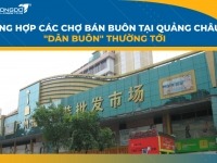 Tổng hợp các chợ bán buôn tại Quảng Châu “Dân Buôn” thường tới