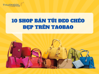 TOP 10 shop túi đeo chéo Taobao Quảng Châu được yêu thích nhất