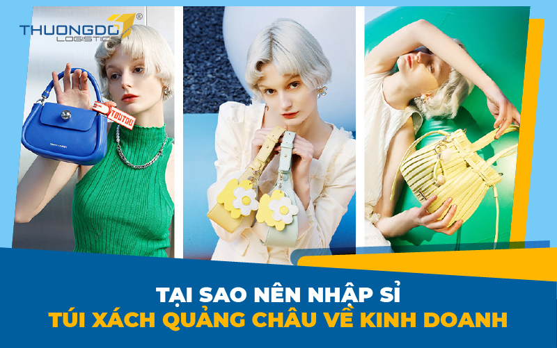 Tại sao nên nhập sỉ túi xách Quảng Châu về kinh doanh