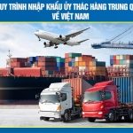 Quy trình nhập khẩu ủy thác hàng Trung Quốc về Việt Nam