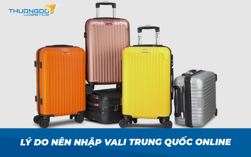 Lý do nên nhập vali Trung Quốc online