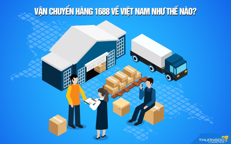 Vận chuyển hàng 1688 về Việt Nam như thế nào?