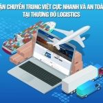 Vận chuyển Trung Việt T9/2026 cực nhanh và an toàn tại Thương Đô Logistics