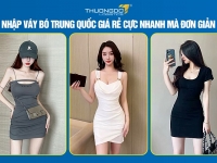 Nhập váy bó Trung Quốc giá rẻ cực nhanh mà đơn giản