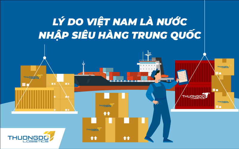 Lý do Việt Nam là nước nhập siêu hàng Trung Quốc